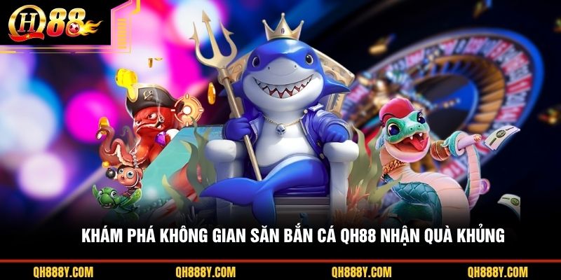 Khám phá không gian săn bắn cá QH88 nhận quà khủng